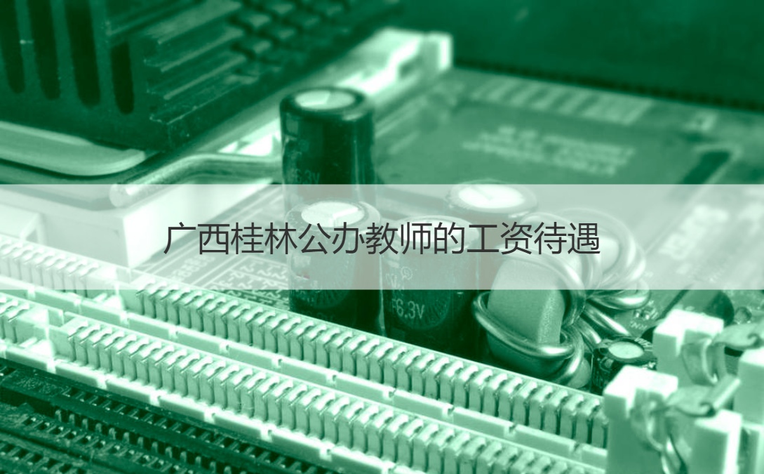 广西桂林公办教师的工资待遇 教师工作内容